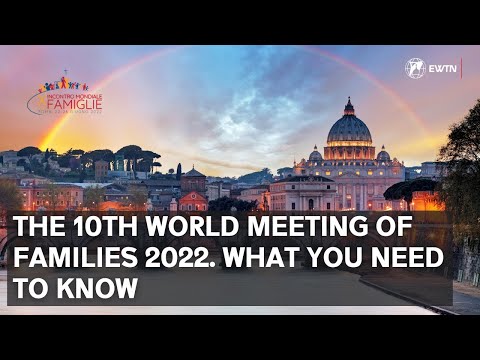 The 10th World Meeting of Families 2022 in Rome. What you need to know?