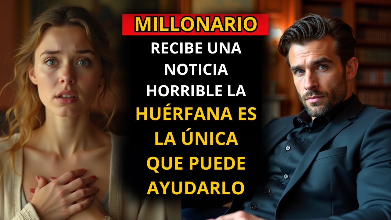 MILLONARIO RECIBE UNA NOTICIA HORRIBLE... LA HUÉRFANA ES LA ÚNICA QUE PUEDE AYUDARLO...