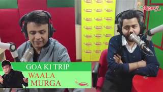 Goa Ki Trip Wala Murga  RJ Naved  Mirchi Murga