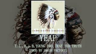 Yeap: T.I., B.o.B, Young Dro, Trae Tha Truth [Prod by Smash Factory]