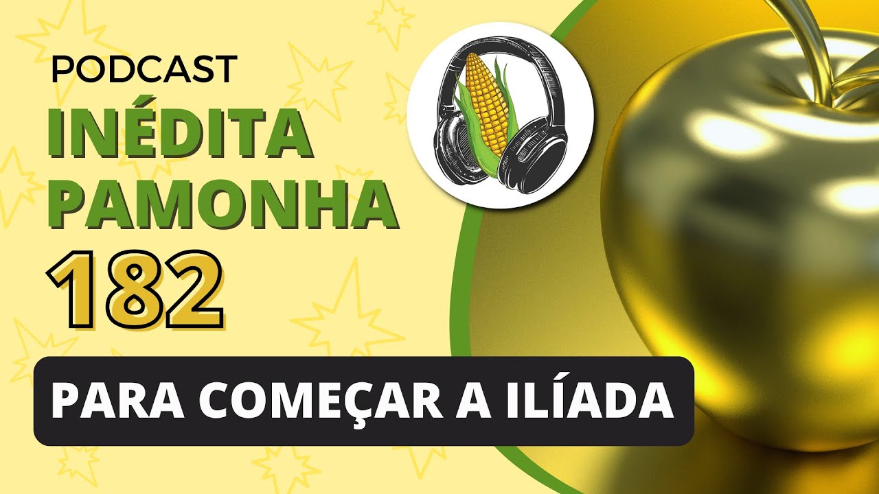 Para começar a Ilíada - INÉDITA PAMONHA 182
