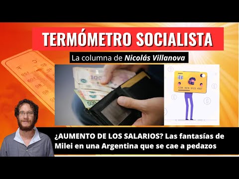 ¿Aumento de los salarios? Las fantasías de Milei en una Argentina que se cae a pedazos
