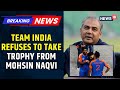 Asia Cup 2025 Team India Refuses To Take The Trophy From Pakistan Minister ACC Chief Mohsin Naqvi
