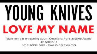 Young Knives - Love My Name