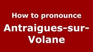 How to pronounce Antraigues-Sur-Volane