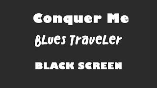 Blues Traveler - Conquer Me 10 Hour BLACK SCREEN Version