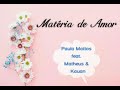 Matéria de Amor - Paula Mattos feat. Matheus & Kauan - LETRA Matéria de Amor - Paula Mattos feat. Matheus & Kauan - LETRA