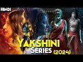 Yakshini 2024 Series Explained In Hindi Curse Of Kuber Nagas Best Horror INDIAN TELUGU Series