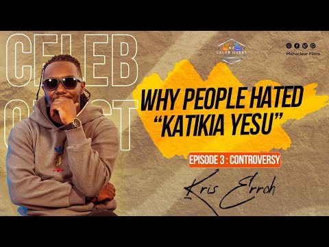 Controversy - Why People Hated Katikia Yesu - Kris Erroh #CelebQuestAZ (3)