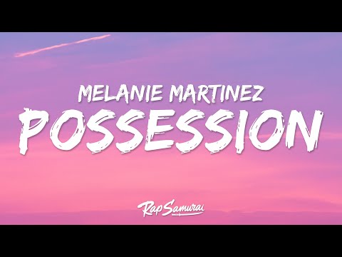 Melanie Martinez - POSSESSION (Lyrics)