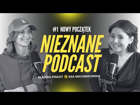 Nowy początek | #1 NIEZNANE Podcast - Klaudia Pingot i Aga Machnikowska