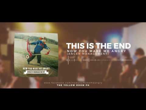 Now You Make Me Angry - This Is The End
