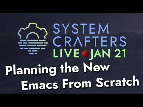 System Crafters Live! - Planning the New Emacs From Scratch