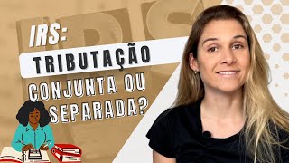 IRS: Tributação conjunta ou separada? | Parceria c/ Jornal de Notícias