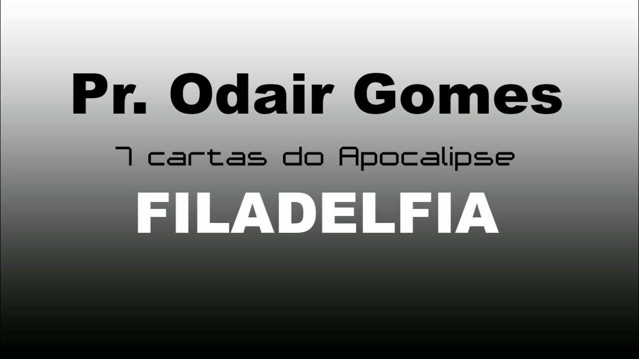 Pr. Odair Gomes - 7 cartas do Apocalipse - Filadelfia