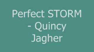 Perfect storm - quincy JAGHER
