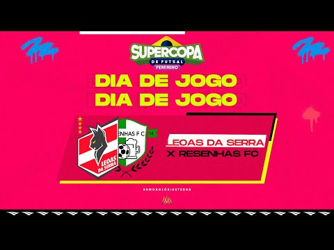 Supercopa de Futsal Feminino | Leoas da Serra x Resenhas FC  | 1ª Rodada | Ao Vivo