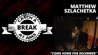 Matthew Szlachetka Performs "Come Home for December" - Catch A Break at AMS