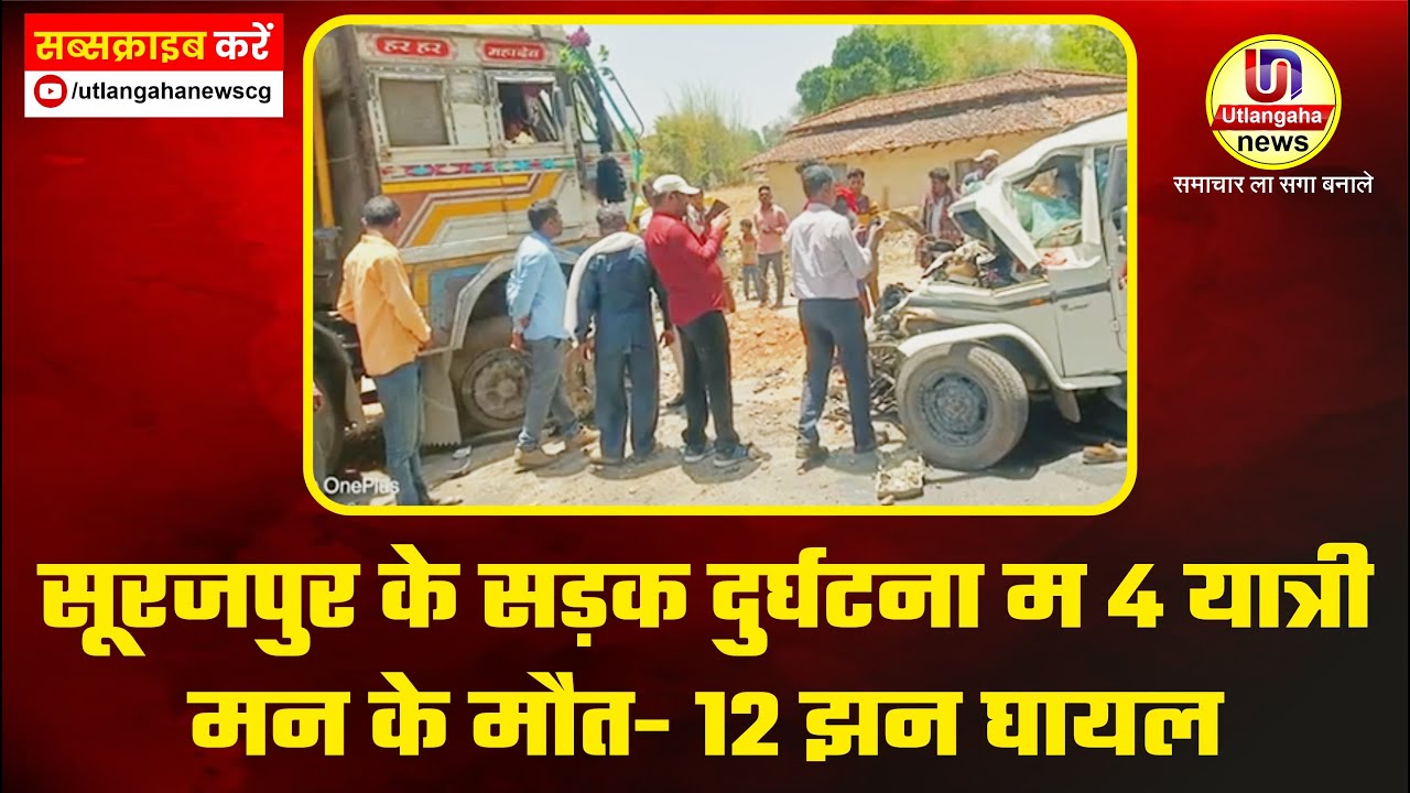 दर्दनाक हादसा || सूरजपुर के सड़क दुर्घटना म 4 यात्री मन के मौत- 12 झन घायल