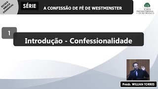 SÉRIE “A CONFISSÃO DE FÉ DE WESTMINSTER” - AULA 1 - TEMA: “Introdução - Confessionalidade”