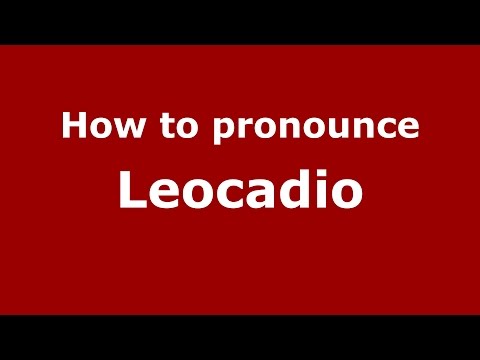 How to pronounce Leocadio