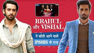 Rrahul Sudhir और Vishal Vashishtha ने खोले आने वाले episodes के राज़ | Ishq Mein Marjawan