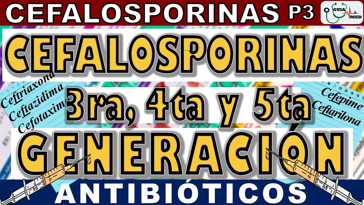 CEFALOSPORINAS DE 3RA, 4TA Y 5TA GENERACIÓN (CEFTRIAXONA, CEFEPIME, CEFTAROLINA) | GuiaMed