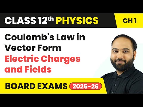 Coulomb's Law in Vector Form - Electric Charges and Fields | Class 12 Physics Chapter 1 | CBSE 2024