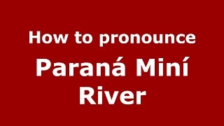 How to pronounce Paraná Miní River