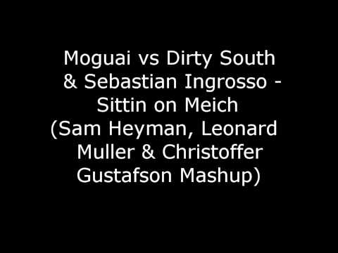 Moguai vs Dirty South & Sebastian Ingrosso - Sittin on Meich (Mashup)