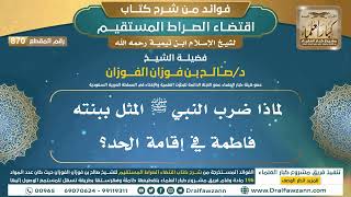 [870] لماذا ضرب النبي ﷺ المثل ببنته فاطمة في إقامة الحد؟ |فوائد شرح اقتضاء الصراط المستقيم