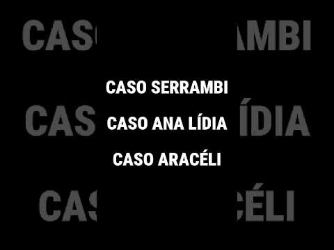 Casos Serrambi, Ana LÃdia e Aracéli