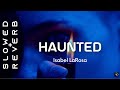 Isabel LaRosa - HAUNTED (s l o w e d + r e v e r b) “I’m haunted”