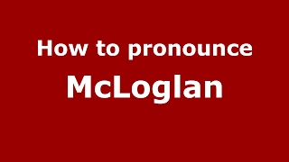 How to pronounce Mcloglan