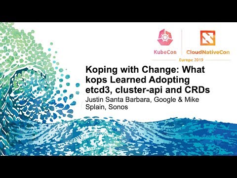 Koping with Change: What kops Learned Adopting etcd3, cluster-api and CRDs - Justin Santa Barbara