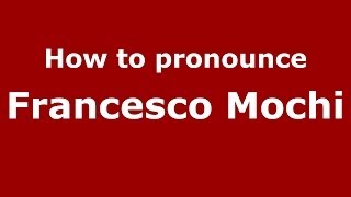 How to pronounce Francesco Mochi