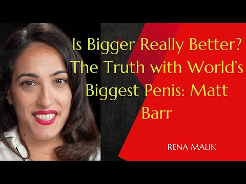 Is Bigger Really Better? The Truth with World’s Biggest Penis: Matt Barr "||RENA MALIK||