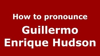 How to pronounce Guillermo Enrique Hudson