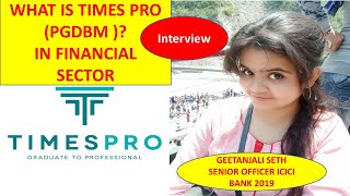 WHAT IS TIMES PRO (PGDBM )- BY GEETANJALI SETH SENIOR OFFICER ICICI BANK 2019.