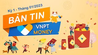 Bản tin VNPT Money kỳ 1 - Tháng 1/2023 | VNPT MONEY NEWS