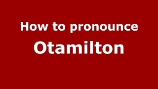 How to pronounce Otamilton