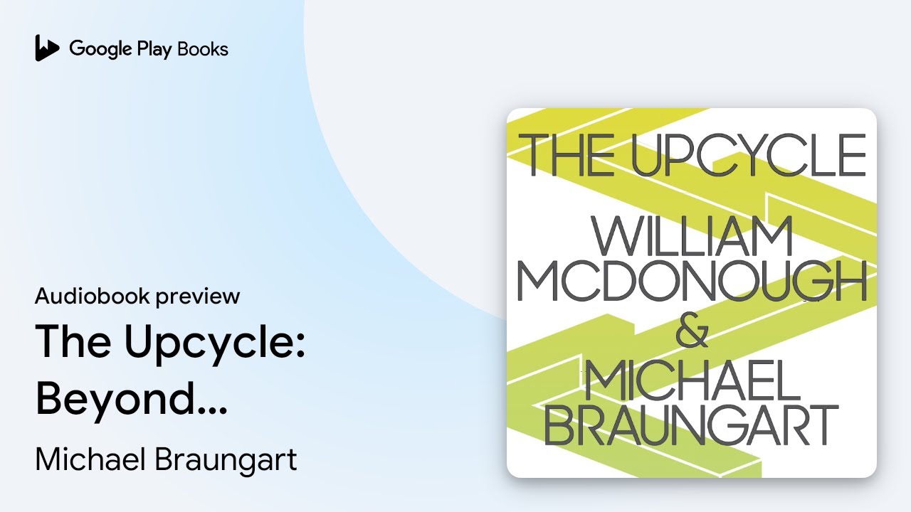 The Upcycle: Beyond Sustainability--Designing… by Michael Braungart · Audiobook preview