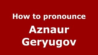 How to pronounce Aznaur Geryugov