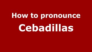 How to pronounce Cebadillas