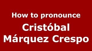 How to pronounce Cristóbal Márquez Crespo