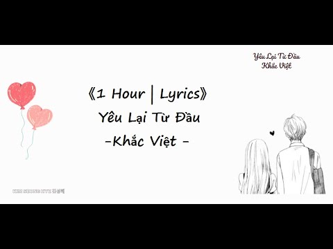 《1 Hour | Lyrics》 Yêu Lại Từ Đầu - Khắc Việt
