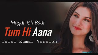 Tum Hi Aana Lyrics |Tulsi Kumar Version | Marjaavaan | Jubin