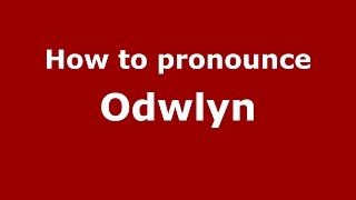 How to pronounce Odwlyn