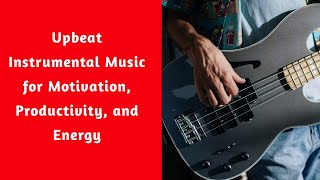 Upbeat Instrumental Music for Motivation, Productivity, and Energy