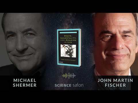 Michael Shermer with John Martin Fischer — Death, Immortality and Meaning in Life (Science Salon 95)